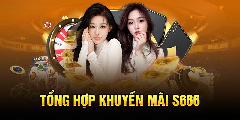 Khuyến Mãi S666 - Tặng Quà Siêu Hấp Dẫn Không Giới Hạn